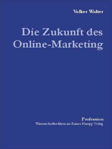 Produktbild: Die Zukunft des Online-Marketing: Eine explorative Studie &uuml;ber zuk&uuml;nftige Marktkommunikation im Internet