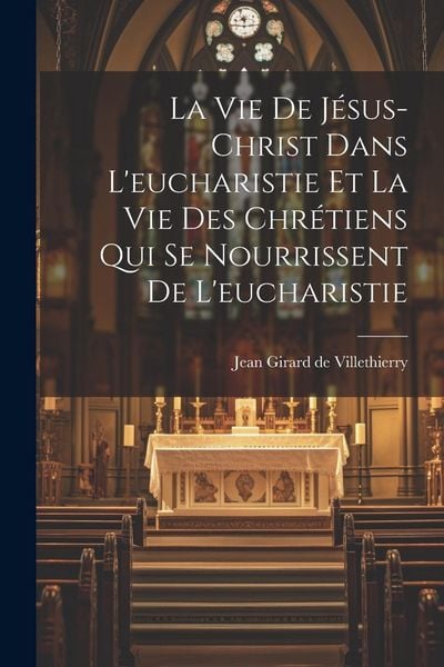Produktbild: La Vie De J&eacute;sus-christ Dans L'eucharistie Et La Vie Des Chr&eacute;tiens Qui Se Nourrissent De L'eucharistie