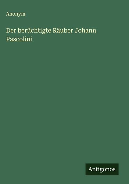 Produktbild: Der ber&uuml;chtigte R&auml;uber Johann Pascolini