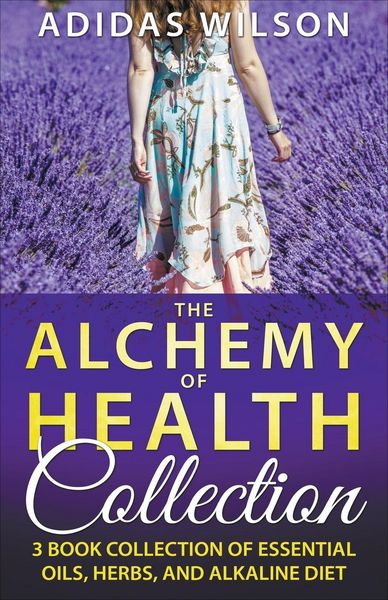 Produktbild: The Alchemy of Health Collection - 3 Book Collection of Essential Oils, Herbs, and Alkaline Diet