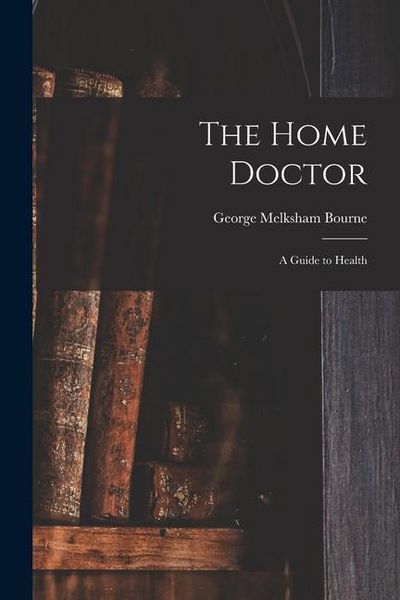 Produktbild: The Home Doctor [electronic Resource]: a Guide to Health