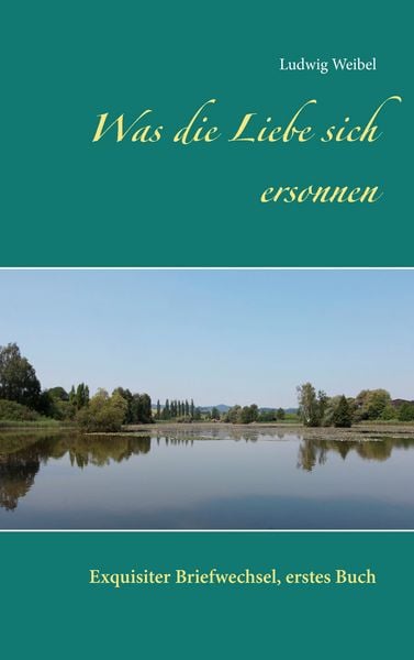 Was die Liebe sich ersonnen, Taschenbuch von Ludwig Weibel, BoD – Books on Demand, 9783739222011