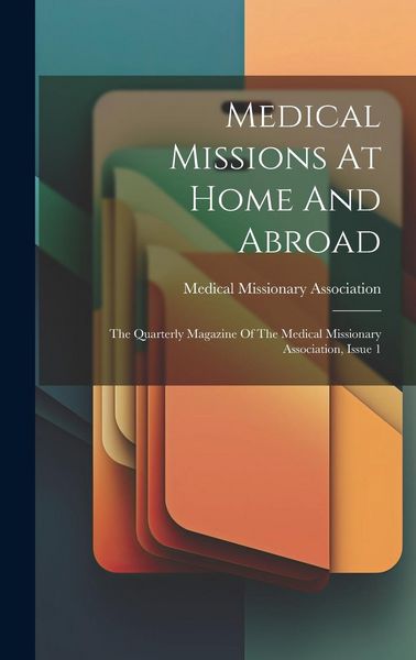Produktbild: Medical Missions At Home And Abroad: The Quarterly Magazine Of The Medical Missionary Association, Issue 1
