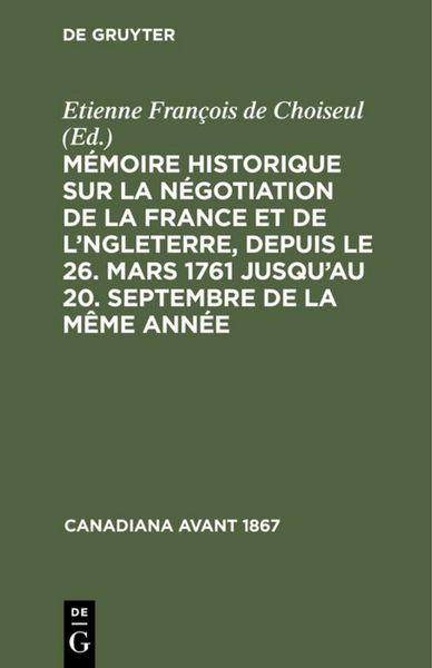 Produktbild: M&eacute;moire historique sur la n&eacute;gotiation de la France et de l'Angleterre, depuis le 26. mars 1761 jusqu'au 20. septembre de la m&ecirc;me ann&eacute;e