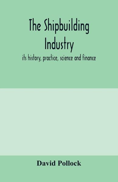 Produktbild: The shipbuilding industry; its history, practice, science and finance