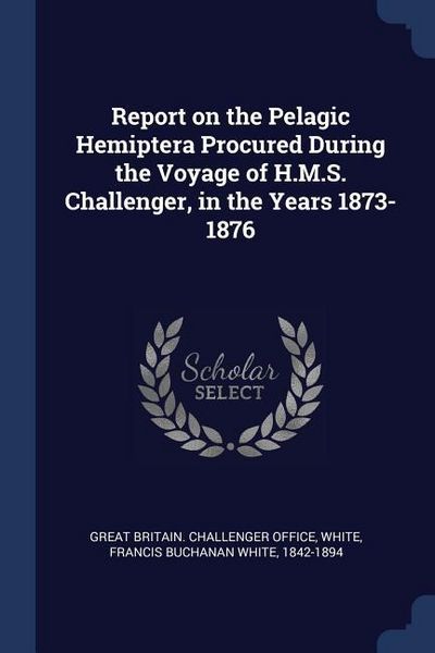 Produktbild: Report on the Pelagic Hemiptera Procured During the Voyage of H.M.S. Challenger, in the Years 1873-1876