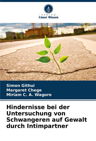 Hindernisse bei der Untersuchung von Schwangeren auf Gewalt durch Intimpartner, Taschenbuch von Simon Githui , Margaret Chege , Miriam C. A. Wagoro,