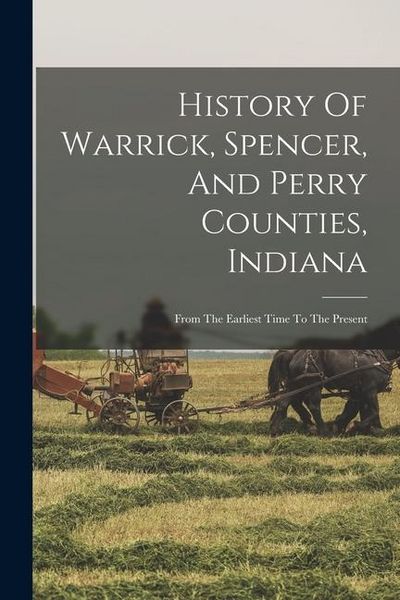 Produktbild: History Of Warrick, Spencer, And Perry Counties, Indiana: From The Earliest Time To The Present