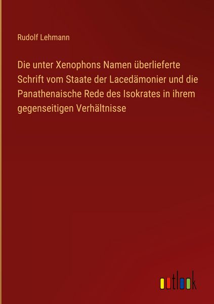 Produktbild: Die unter Xenophons Namen &uuml;berlieferte Schrift vom Staate der Laced&auml;monier und die Panathenaische Rede des Isokrates in ihrem gegenseitigen Verh&auml;ltnisse
