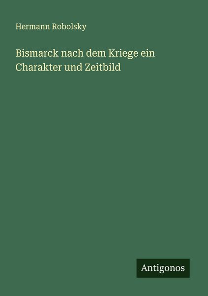 Produktbild: Bismarck nach dem Kriege ein Charakter und Zeitbild
