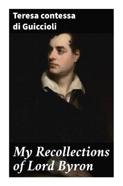 My Recollections of Lord Byron, Taschenbuch von contessa di Guiccioli Teresa, Good Press, 9788027287970