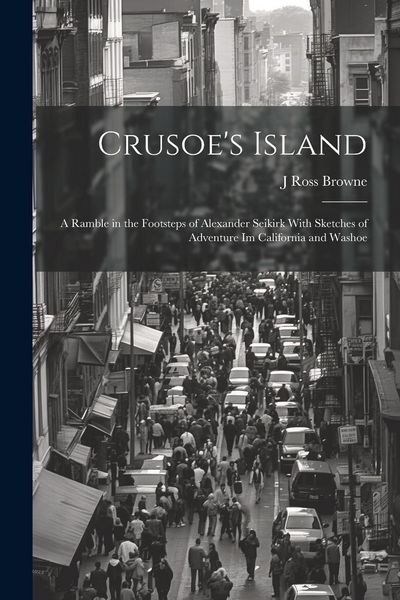 Produktbild: Crusoe's Island: A Ramble in the Footsteps of Alexander Seikirk With Sketches of Adventure Im California and Washoe