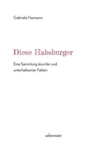 Produktbild: Diese Habsburger - Eine Sammlung skurriler und unterhaltsamer Fakten