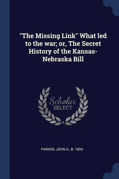 Produktbild: The Missing Link What led to the war; or, The Secret History of the Kansas-Nebraska Bill