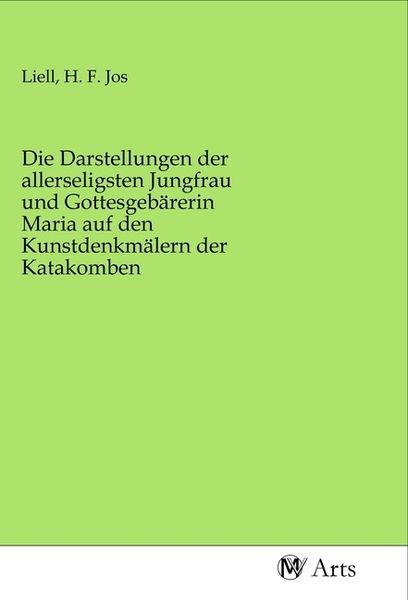 Die Darstellungen der allerseligsten Jungfrau und Gottesgebärerin Maria auf den Kunstdenkmälern der Katakomben, Taschenbuch von , MV-Arts,