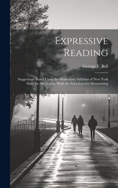 Produktbild: Expressive Reading: Suggestions Based Upon the Elementary Syllabus of New York State for All Grades, With the Selections for Memorizing