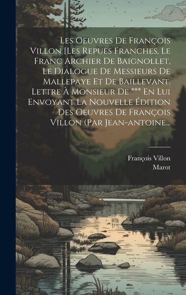 Produktbild: Les Oeuvres De Fran&ccedil;ois Villon [les Repues Franches, Le Franc Archier De Baignollet, Le Dialogue De Messieurs De Mallepaye Et De Baillevant. Lettre &Agrave; Monsieur De *** En Lui Envoyant La Nouvelle &Eacute;dition Des Oeuvres De Fran&ccedil;ois Villon (par Jean-antoine...