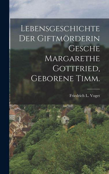 Produktbild: Lebensgeschichte der Giftm&ouml;rderin Gesche Margarethe Gottfried, geborene Timm.