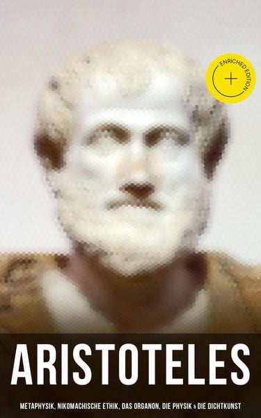 Produktbild: Aristoteles: Metaphysik, Nikomachische Ethik, Das Organon, Die Physik & Die Dichtkunst