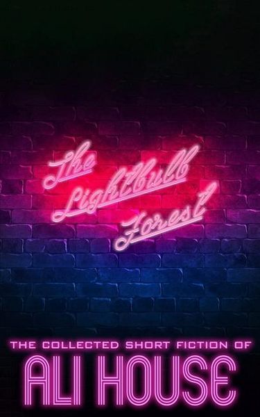 Produktbild: The Lightbulb Forest: The Collected Short Fiction of Ali House