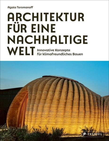 Architektur für eine nachhaltige Welt, Gebundene Ausgabe von Agata Toromanoff, Prestel, 978-3-7913-9306-3
