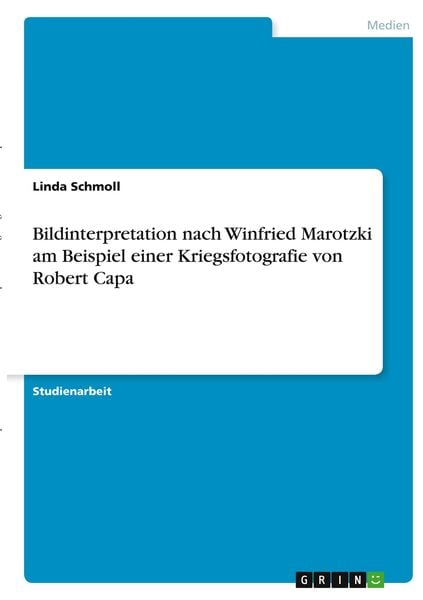 Bildinterpretation nach Winfried Marotzki am Beispiel einer Kriegsfotografie von Robert Capa, Taschenbuch von Linda Schmoll, GRIN, 9783346329998