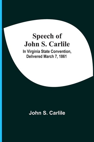 Produktbild: Speech Of John S. Carlile; In Virginia State Convention, Delivered March 7, 1861