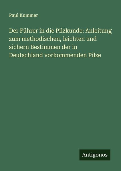 Der Führer in die Pilzkunde: Anleitung zum methodischen, leichten und sichern Bestimmen der in Deutschland vorkommenden Pilze, Taschenbuch von Paul