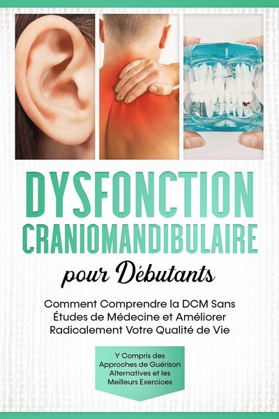 Produktbild: Dysfonction Craniomandibulaire pour D&eacute;butants : Comment Comprendre la DCM Sans &Eacute;tudes de M&eacute;decine et Am&eacute;liorer Radicalement Votre Qualit&eacute; de Vie - Y C