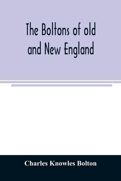 Produktbild: The Boltons of old and New England. With a genealogy of the descendants of William Bolton of Reading, Mass. 1720