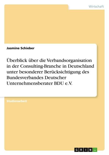 Produktbild: &Uuml;berblick &uuml;ber die Verbandsorganisation in der Consulting-Branche in Deutschland unter besonderer Ber&uuml;cksichtigung des Bundesverbandes Deutscher Unternehmensberater BDU e.V.