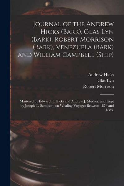 Produktbild: Journal of the Andrew Hicks (Bark), Glas Lyn (Bark), Robert Morrison (Bark), Venezuela (Bark) and William Campbell (Ship); Mastered by Edward E. Hicks