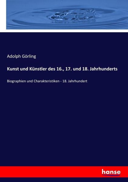 Kunst und Künstler des 16., 17. und 18. Jahrhunderts, Taschenbuch von Adolph Görling, Hansebooks, 9783743634374