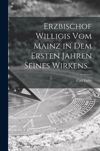 Produktbild: Erzbischof Willigis Vom Mainz in Dem Ersten Jahren Seines Wirkens...