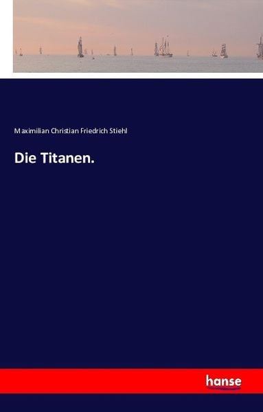 Die Titanen., Taschenbuch von Maximilian Christian Friedrich Stiehl, Hansebooks, 9783741122897