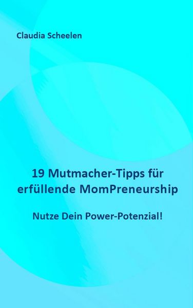 19 Mutmacher-Tipps für erfüllende MomPreneurship, Taschenbuch von Claudia Scheelen, Edition Mindset & Personality, 9783982691664