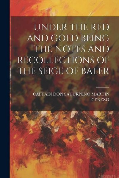 Produktbild: Under the Red and Gold Being the Notes and Recollections of the Seige of Baler