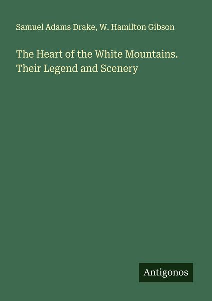 Produktbild: The Heart of the White Mountains. Their Legend and Scenery
