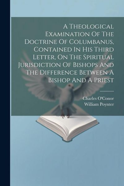 Produktbild: A Theological Examination Of The Doctrine Of Columbanus, Contained In His Third Letter, On The Spiritual Jurisdiction Of Bishops And The Difference Be