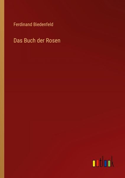 Das Buch der Rosen, Taschenbuch von Ferdinand Biedenfeld, Outlook, 9783368560485
