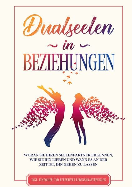 Produktbild: Dualseelen in Beziehungen: Woran Sie Ihren Seelenpartner erkennen, wie Sie ihn lieben und wann es an der Zeit ist, ihn gehen zu lassen - inkl. einfach