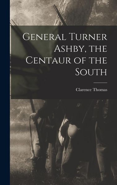 Produktbild: General Turner Ashby, the Centaur of the South