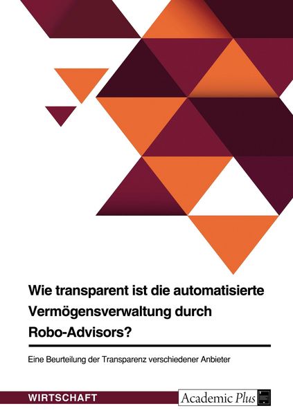 Wie transparent ist die automatisierte Vermögensverwaltung durch Robo-Advisors?, Taschenbuch von , GRIN, 9783346941039