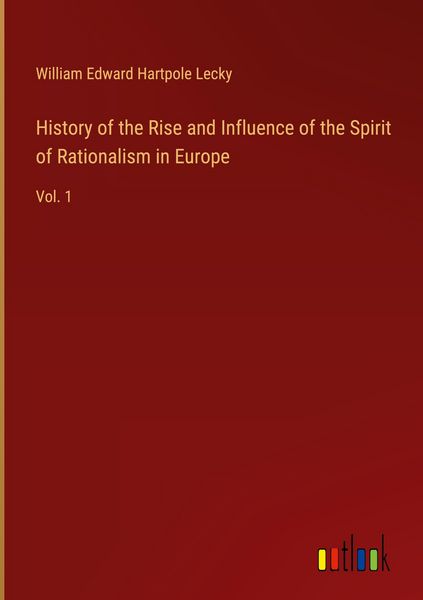 Produktbild: History of the Rise and Influence of the Spirit of Rationalism in Europe