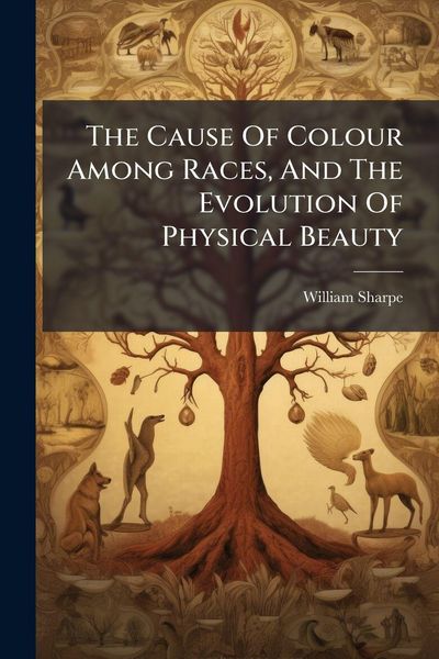 Produktbild: The Cause Of Colour Among Races, And The Evolution Of Physical Beauty
