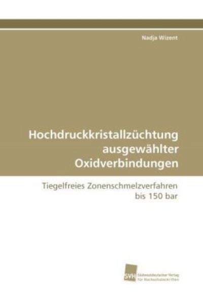 Wizent, N: Hochdruckkristallzüchtung ausgewählter Oxidverbin, Taschenbuch von Nadja Wizent, Südwestdeutscher Verlag für Hochschulschriften,