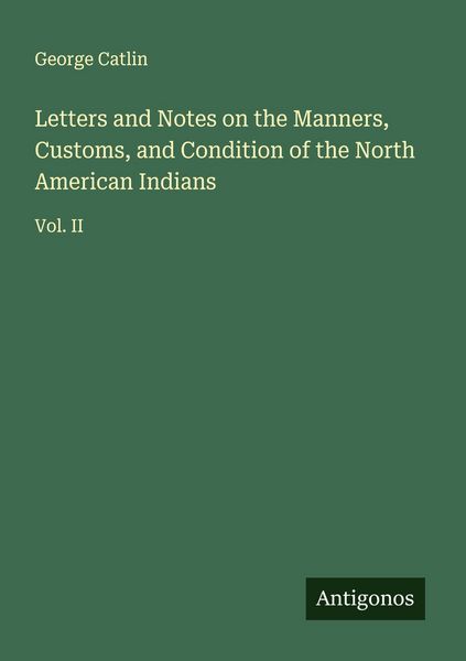 Produktbild: Letters and Notes on the Manners, Customs, and Condition of the North American Indians