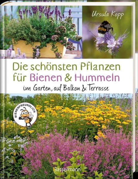Die schönsten Pflanzen für Bienen und Hummeln u.v.a. nützliche Insekten. Für Garten, Balkon & Terrasse