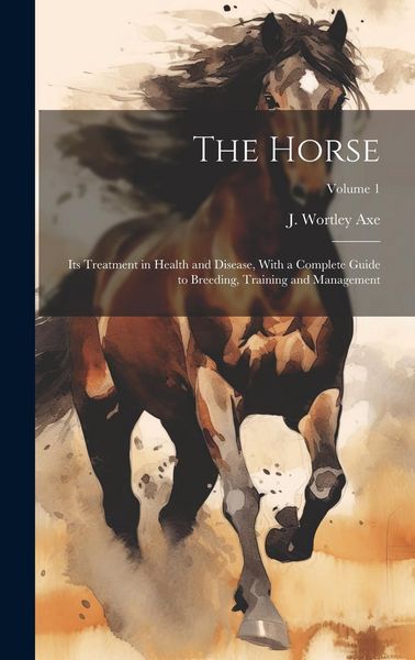 Produktbild: The Horse: Its Treatment in Health and Disease, With a Complete Guide to Breeding, Training and Management; Volume 1
