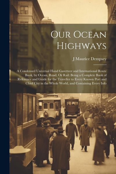 Produktbild: Our Ocean Highways: A Condensed Universal Hand Gazetteer and International Route Book, by Ocean, Road, Or Rail: Being a Complete Book of R